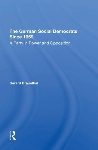 The German Social Democrats Since 1969: A Party in Power and Opposition