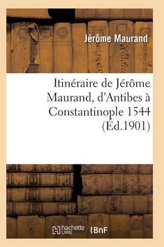 Cover image for Itineraire de Jerome Maurand, d'Antibes A Constantinople 1544