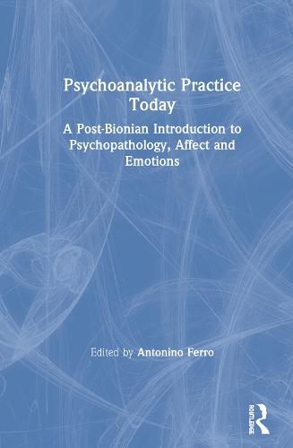 Cover image for Psychoanalytic Practice Today: A Post-Bionian Introduction to Psychopathology, Affect and Emotions