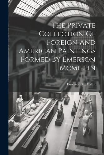 Cover image for The Private Collection Of Foreign And American Paintings Formed By Emerson Mcmillin