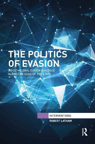 Cover image for The Politics of Evasion: A Post-Globalization Dialogue Along the Edge of the State