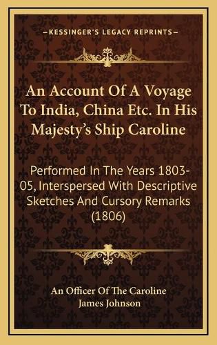 Cover image for An Account of a Voyage to India, China Etc. in His Majesty's Ship Caroline: Performed in the Years 1803-05, Interspersed with Descriptive Sketches and Cursory Remarks (1806)