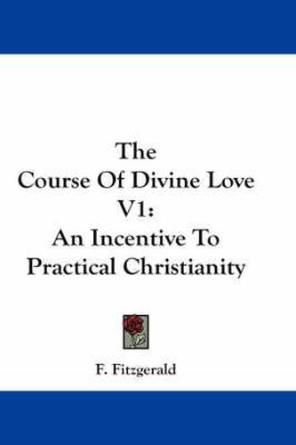 Cover image for The Course of Divine Love V1: An Incentive to Practical Christianity