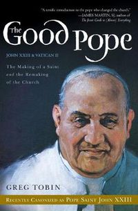 Cover image for The Good Pope: The Making of a Saint and the Remaking of the Church-The Story of John XXIII and Vatican II