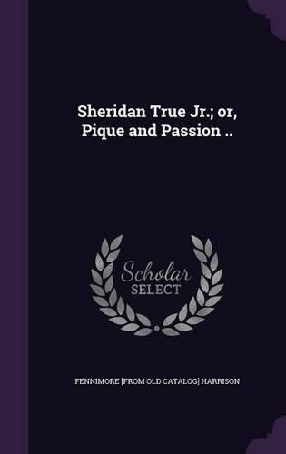 Cover image for Sheridan True Jr.; Or, Pique and Passion ..