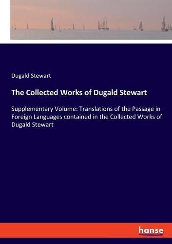 The Collected Works of Dugald Stewart: Supplementary Volume: Translations of the Passage in Foreign Languages contained in the Collected Works of Dugald Stewart