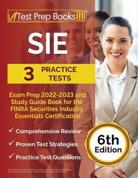 Cover image for SIE Exam Prep 2022 - 2023: 3 Practice Tests and Study Guide Book for the FINRA Securities Industry Essentials Certification [6th Edition]