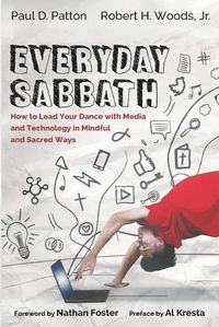 Cover image for Everyday Sabbath: How to Lead Your Dance with Media and Technology in Mindful and Sacred Ways