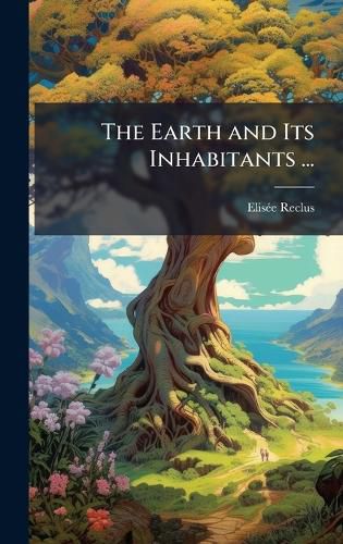Cover image for The Earth and Its Inhabitants ...
