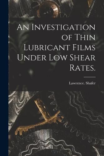 Cover image for An Investigation of Thin Lubricant Films Under Low Shear Rates.