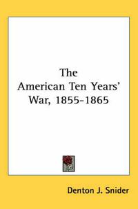 Cover image for The American Ten Years' War, 1855-1865