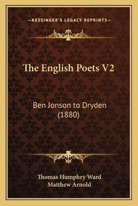 Cover image for The English Poets V2: Ben Jonson to Dryden (1880)