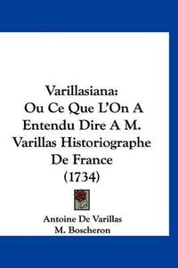 Cover image for Varillasiana: Ou Ce Que L'On a Entendu Dire A M. Varillas Historiographe de France (1734)