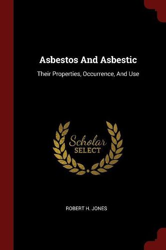 Cover image for Asbestos and Asbestic: Their Properties, Occurrence, and Use