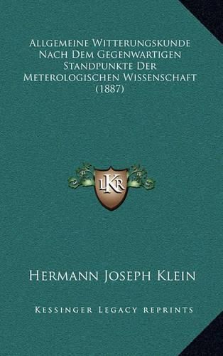 Allgemeine Witterungskunde Nach Dem Gegenwartigen Standpunkte Der Meterologischen Wissenschaft (1887)