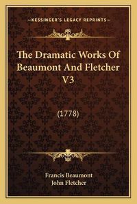 Cover image for The Dramatic Works of Beaumont and Fletcher V3: 1778