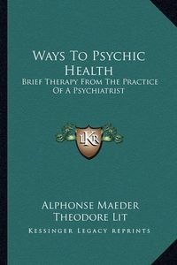 Cover image for Ways to Psychic Health: Brief Therapy from the Practice of a Psychiatrist