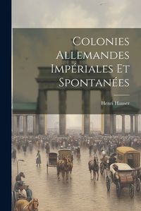 Cover image for Colonies Allemandes Imperiales et Spontanees