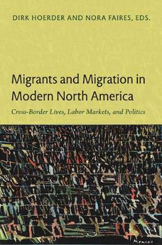 Cover image for Migrants and Migration in Modern North America: Cross-Border Lives, Labor Markets, and Politics