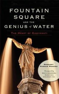 Cover image for Fountain Square and the Genius of Water: The Heart of Cincinnati