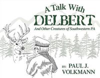 Cover image for A Talk With Delbert: And Other Creatures of Southwestern Pennsylvania