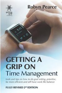 Cover image for Getting a Grip on Time Management: tools and tips on how to do goal setting, prioritise, be more efficient and still have work life balance