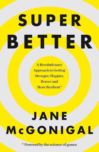 SuperBetter: How a Gameful Life Can Make You Stronger, Happier, Braver and More Resilient