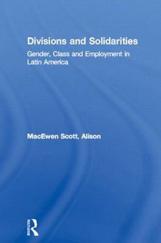 Cover image for Divisions and Solidarities: Gender, Class and Employment in Latin America