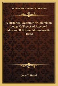 Cover image for A Historical Account of Columbian Lodge of Free and Accepted Masons of Boston, Massachusetts (1856)