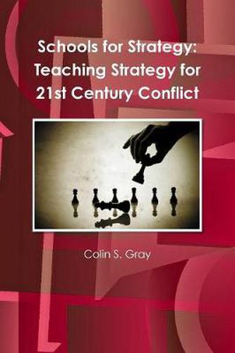 Schools for Strategy: Teaching Strategy for 21st Century Conflict