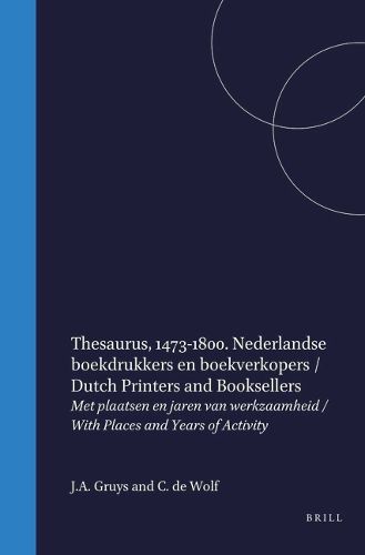 Thesaurus, 1473-1800. Nederlandse boekdrukkers en boekverkopers / Dutch Printers and Booksellers: Met plaatsen en jaren van werkzaamheid / With Places and Years of Activity