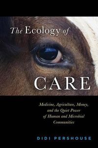 Cover image for The Ecology of Care: Medicine, Agriculture, Money, and the Quiet Power of Human and Microbial Communities