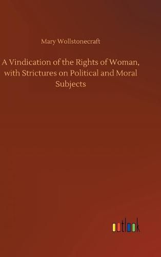 Cover image for A Vindication of the Rights of Woman, with Strictures on Political and Moral Subjects