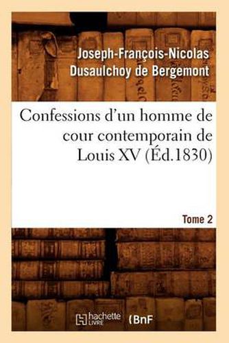 Confessions d'Un Homme de Cour Contemporain de Louis XV. Tome 2 (Ed.1830)