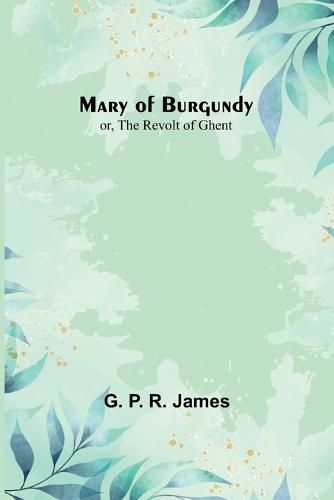 Cover image for Mary of Burgundy; or, The Revolt of Ghent