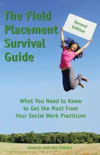 Cover image for The Field Placement Survival Guide: What You Need to Know to Get the Most from Your Social Work Practicum (Second Edition)