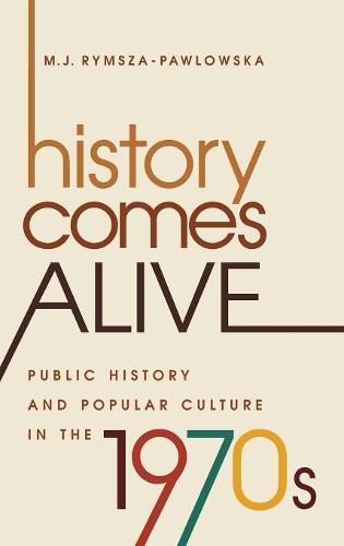 Cover image for History Comes Alive: Public History and Popular Culture in the 1970s