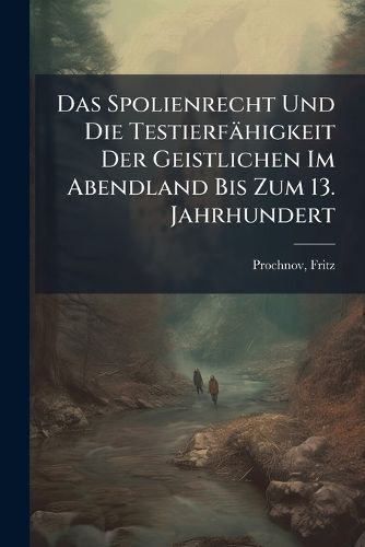 Cover image for Das Spolienrecht Und Die Testierf Higkeit Der Geistlichen Im Abendland Bis Zum 13. Jahrhundert