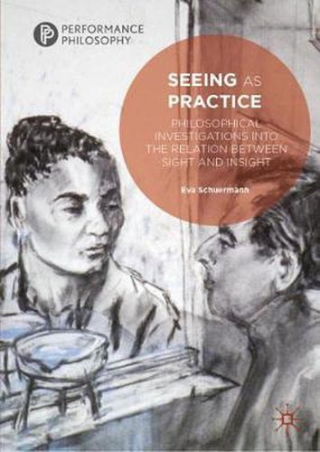 Cover image for Seeing as Practice: Philosophical Investigations into the Relation Between Sight and Insight