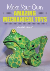 Cover image for Make Your Own Amazing Mechanical Toys