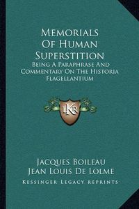 Cover image for Memorials of Human Superstition: Being a Paraphrase and Commentary on the Historia Flagellantium