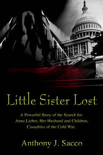 Cover image for Little Sister Lost: A Powerful Story of the Search for Anna Lieber, Her Husband and Children, Casualties of the Cold War.