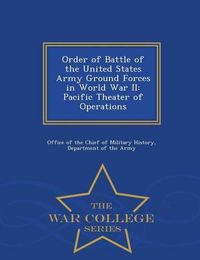 Cover image for Order of Battle of the United States Army Ground Forces in World War II: Pacific Theater of Operations - War College Series