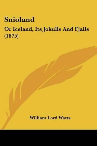 Cover image for Snioland: Or Iceland, Its Jokulls and Fjalls (1875)