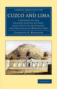 Cover image for Cuzco and Lima: A Journey to the Ancient Capital of Peru, and a Visit to the Capital and Provinces of Modern Peru