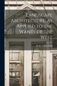 Cover image for Landscape Architecture, as Applied to the Wants of the West