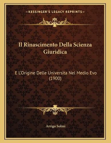 Cover image for Il Rinascimento Della Scienza Giuridica: E L'Origine Delle Universita Nel Medio Evo (1900)