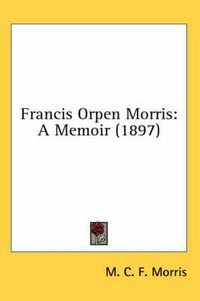 Cover image for Francis Orpen Morris: A Memoir (1897)