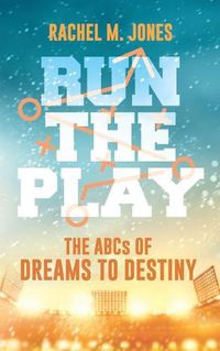 Cover image for Run the Play: The ABCs of Dreams to Destiny