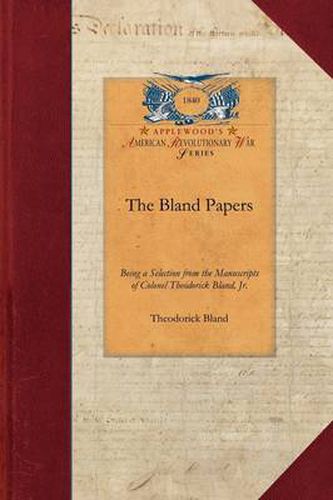 Cover image for The Bland Papers: Being a Selection from the Manuscripts of Colonel Theodorick Bland, Jr.; To Which Are Prefixed an Introduction, and a Memoir of Colonel Bland